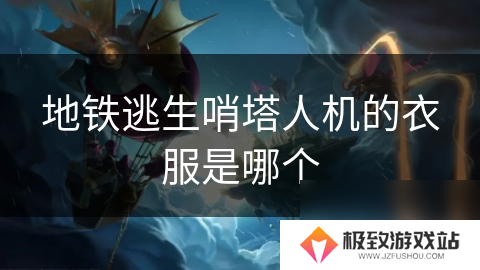地铁逃生哨塔人机的衣服是哪个